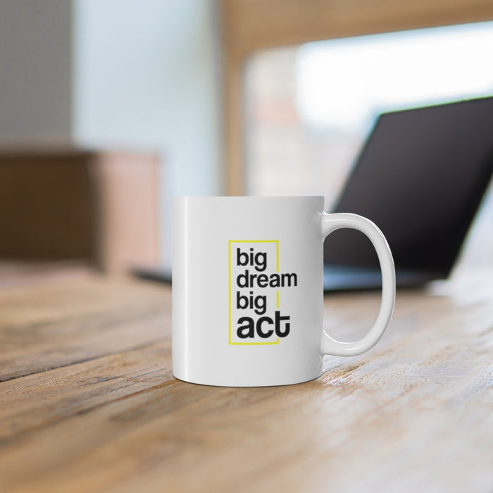 Big Dream Big Act Ceramic Mug 11oz