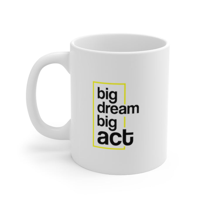 Big Dream Big Act Ceramic Mug 11oz