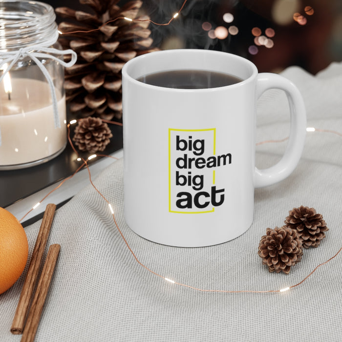 Big Dream Big Act Ceramic Mug 11oz